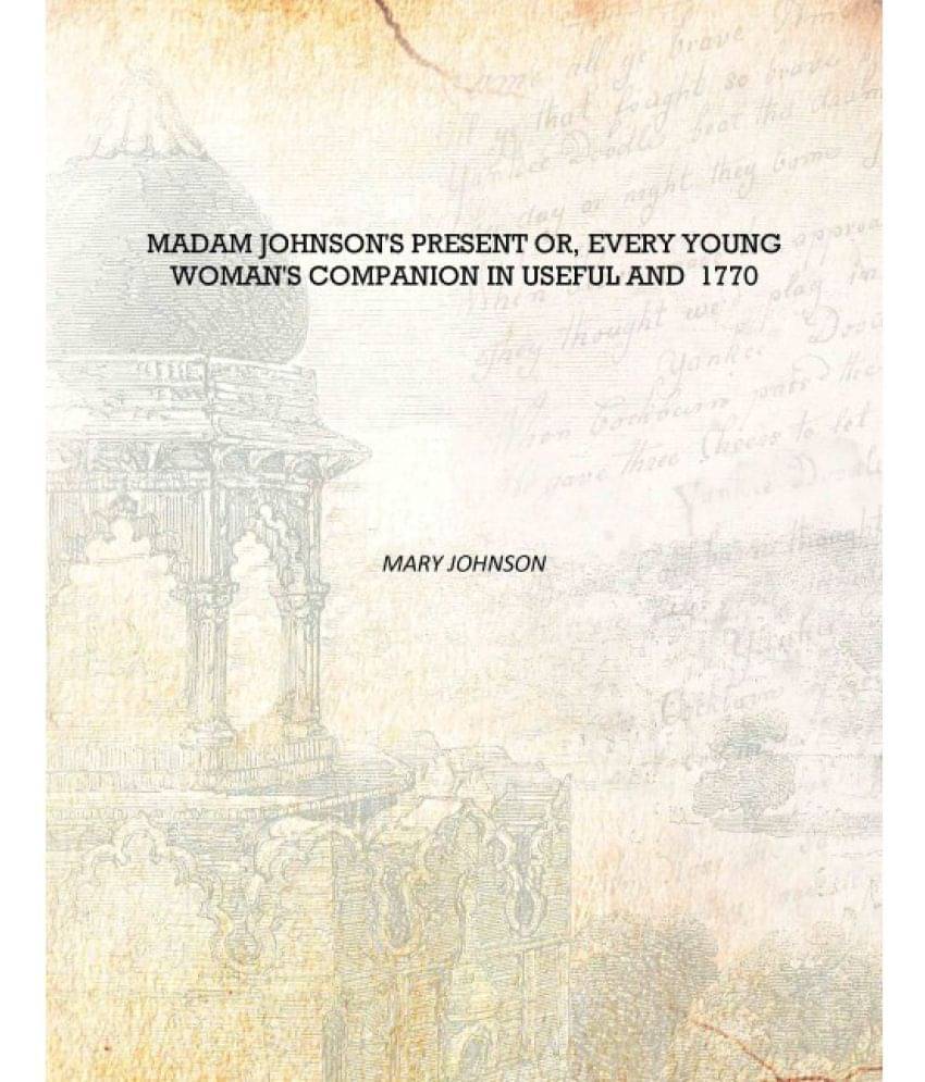     			Madam Johnson's Present Or, Every Young Woman's Companion In Useful And 1770 [Hardcover]