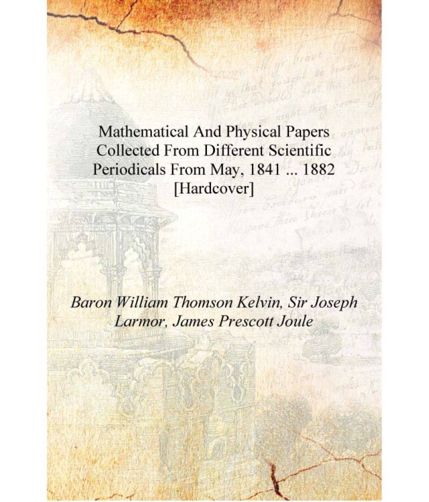     			Mathematical and Physical Papers Collected from Different Scientific Periodicals from May, 1841 ... 1882 [Hardcover]