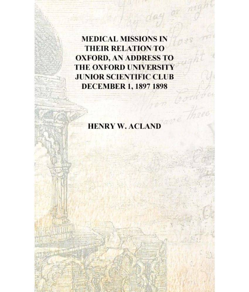     			Medical missions in their relation to Oxford, an address to the Oxford university junior scientific club December 1, 1897 1898..