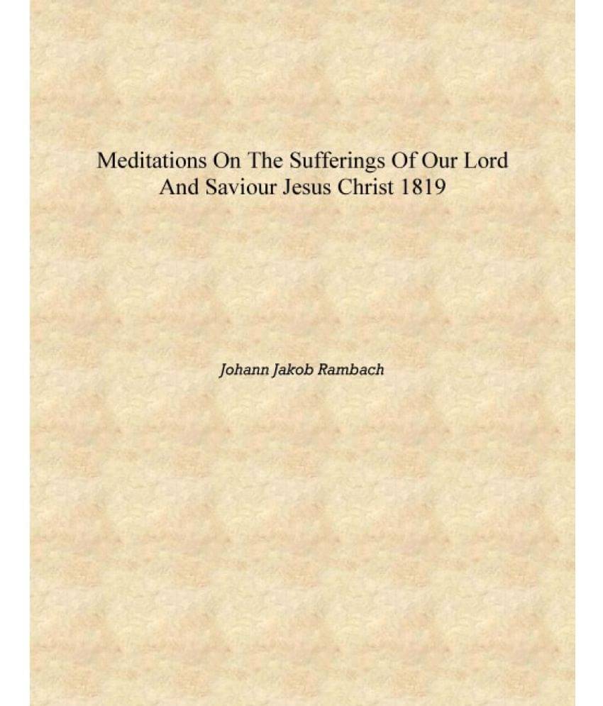     			Meditations on the sufferings of our Lord and Saviour Jesus Christ 1819 [Hardcover]