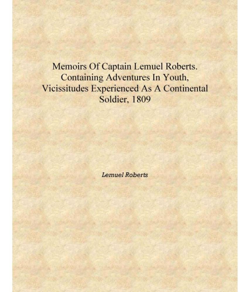 Memoirs of Captain Lemuel Roberts. Containing adventures in youth, vicissitudes experienced as a Continental soldier, 1809 [Ha.. Memoirs of Captain Lemuel Roberts. Containing adventures in youth, vicissitudes experienced as a Continental soldier, 1809 [Ha..