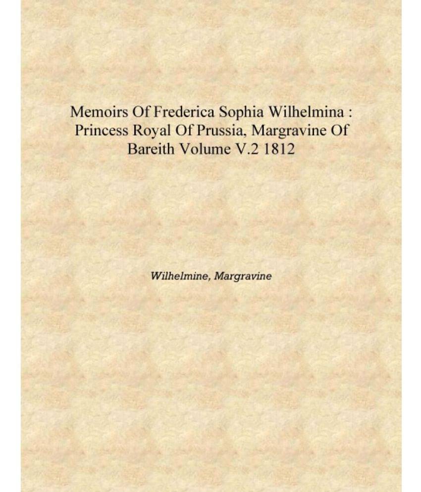     			Memoirs of Frederica Sophia Wilhelmina : princess royal of Prussia, margravine of Bareith Volume v.2 1812 [Hardcover]