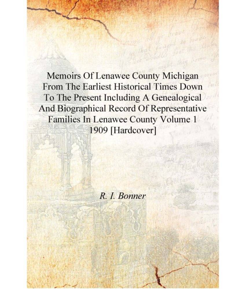     			Memoirs of Lenawee County Michigan from the earliest historical times down to the present Including a genealogical and biograp..