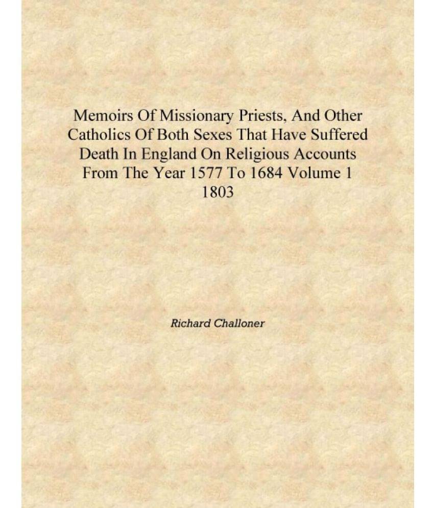 Memoirs of missionary priests, and other Catholics of both sexes that have suffered death in England on religious accounts fro..     			Memoirs of missionary priests, and other Catholics of both sexes that have suffered death in England on religious accounts fro..