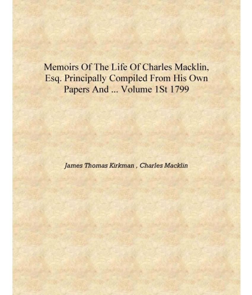     			Memoirs of the Life of Charles Macklin, Esq. Principally Compiled from His Own Papers and ... Volume 1st 1799 [Hardcover]