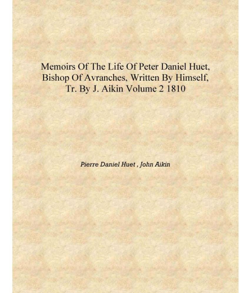     			Memoirs of the life of Peter Daniel Huet, bishop of Avranches, written by himself, tr. by J. Aikin Volume 2 1810 [Hardcover]