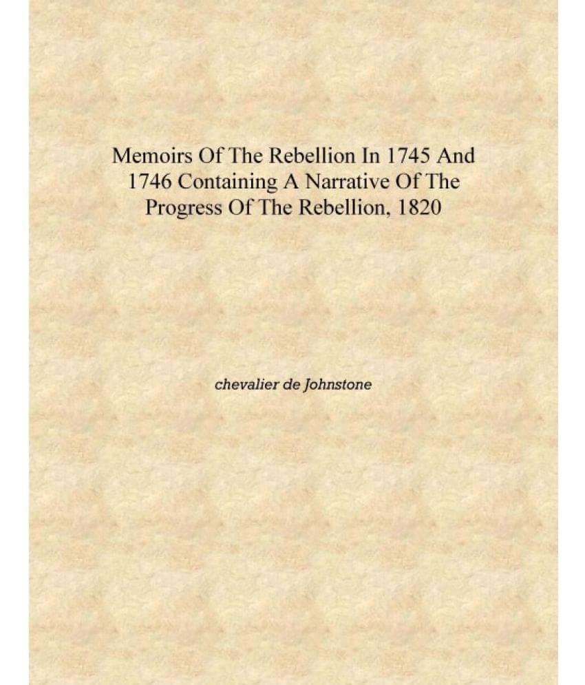     			Memoirs of the rebellion in 1745 and 1746 containing a narrative of the progress of the rebellion, 1820 [Hardcover]