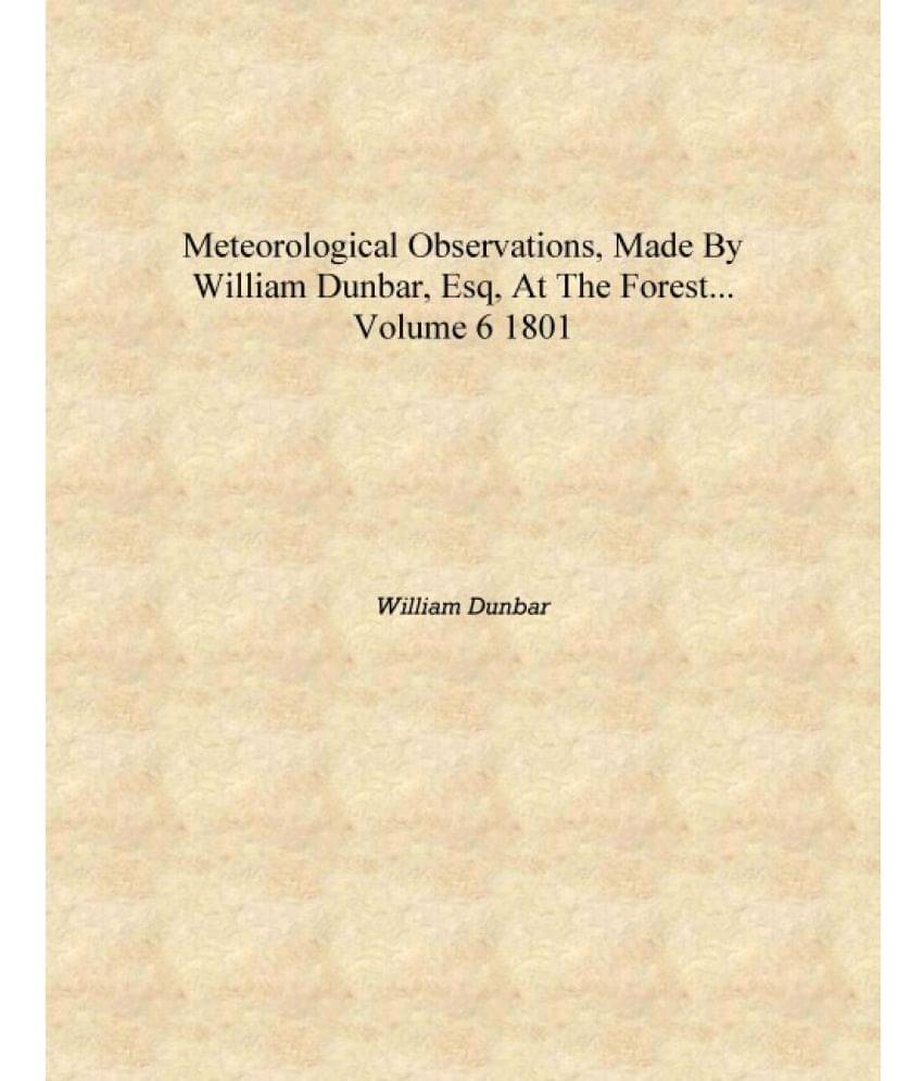     			Meteorological Observations, Made by William Dunbar, Esq, at the Forest... Volume 6 1801 [Hardcover]
