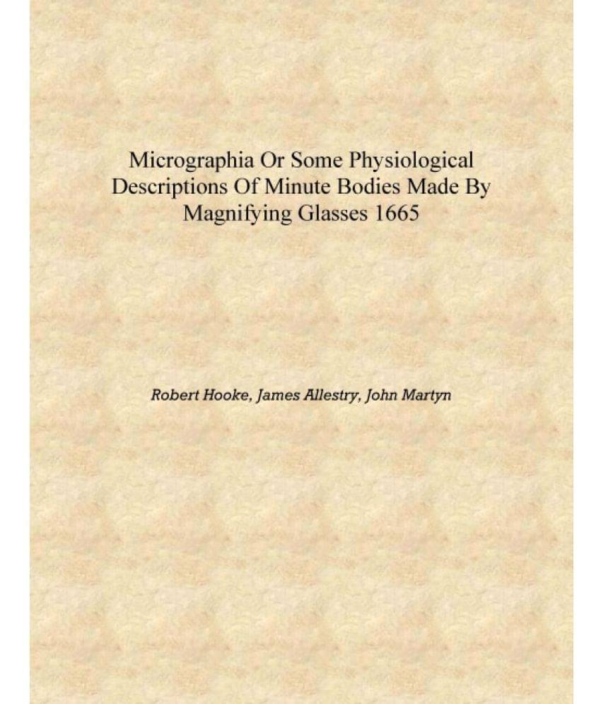    			Micrographia or Some physiological descriptions of minute bodies made by magnifying glasses 1665 [Hardcover]