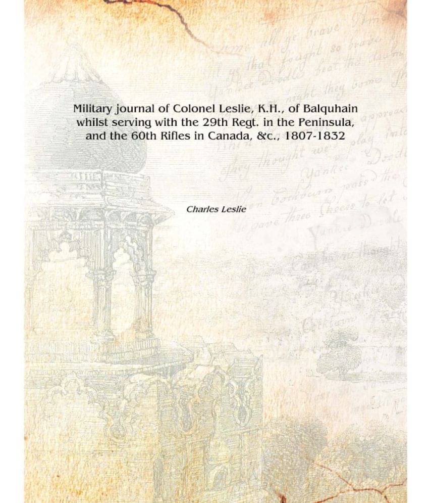 Military journal of Colonel Leslie, K.H., of Balquhain whilst serving with the 29th Regt. in the Peninsula, and the 60th Rifle..     			Military journal of Colonel Leslie, K.H., of Balquhain whilst serving with the 29th Regt. in the Peninsula, and the 60th Rifle..