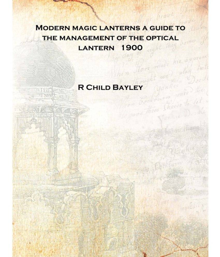     			Modern magic lanterns a guide to the management of the optical lantern 1900 [Hardcover]