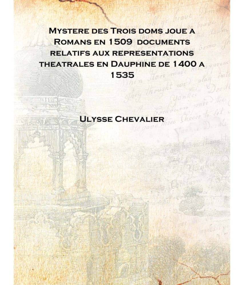 Mystere des Trois doms joue a Romans en 1509 documents relatifs aux representations theatrales en Dauphine de 1400 a 1535 [Har..     			Mystere des Trois doms joue a Romans en 1509 documents relatifs aux representations theatrales en Dauphine de 1400 a 1535 [Har..