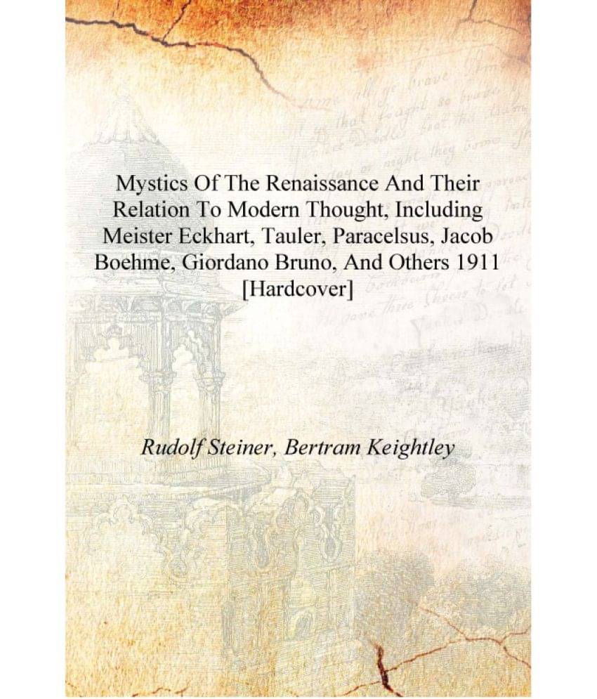     			Mystics of the renaissance and their relation to modern thought, including Meister Eckhart, Tauler, Paracelsus, Jacob Boehme, ..