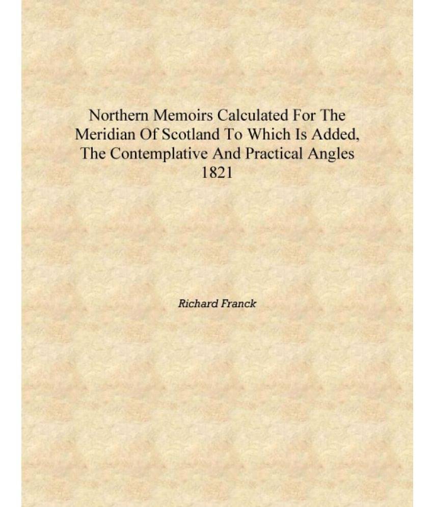    			Northern memoirs calculated for the meridian of Scotland to which is added, the contemplative and practical angles 1821 [Hardc..
