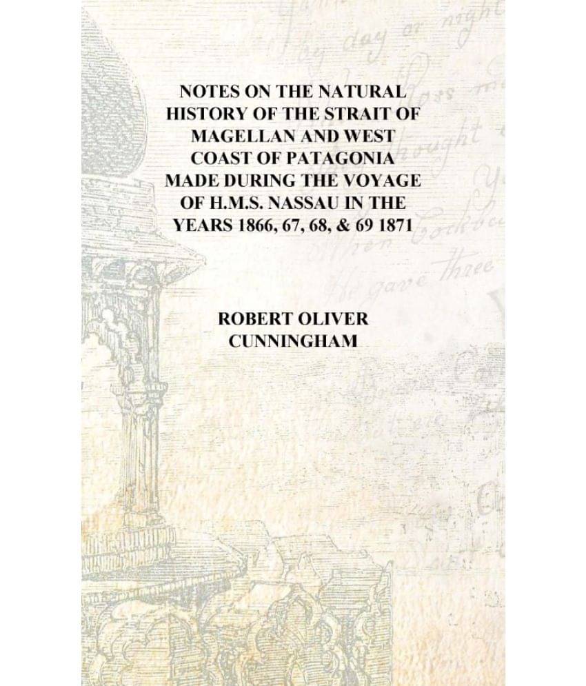 Notes on the natural history of the Strait of Magellan and west coast of Patagonia made during the voyage of H.M.S. Nassau in .. Notes on the natural history of the Strait of Magellan and west coast of Patagonia made during the voyage of H.M.S. Nassau in ..