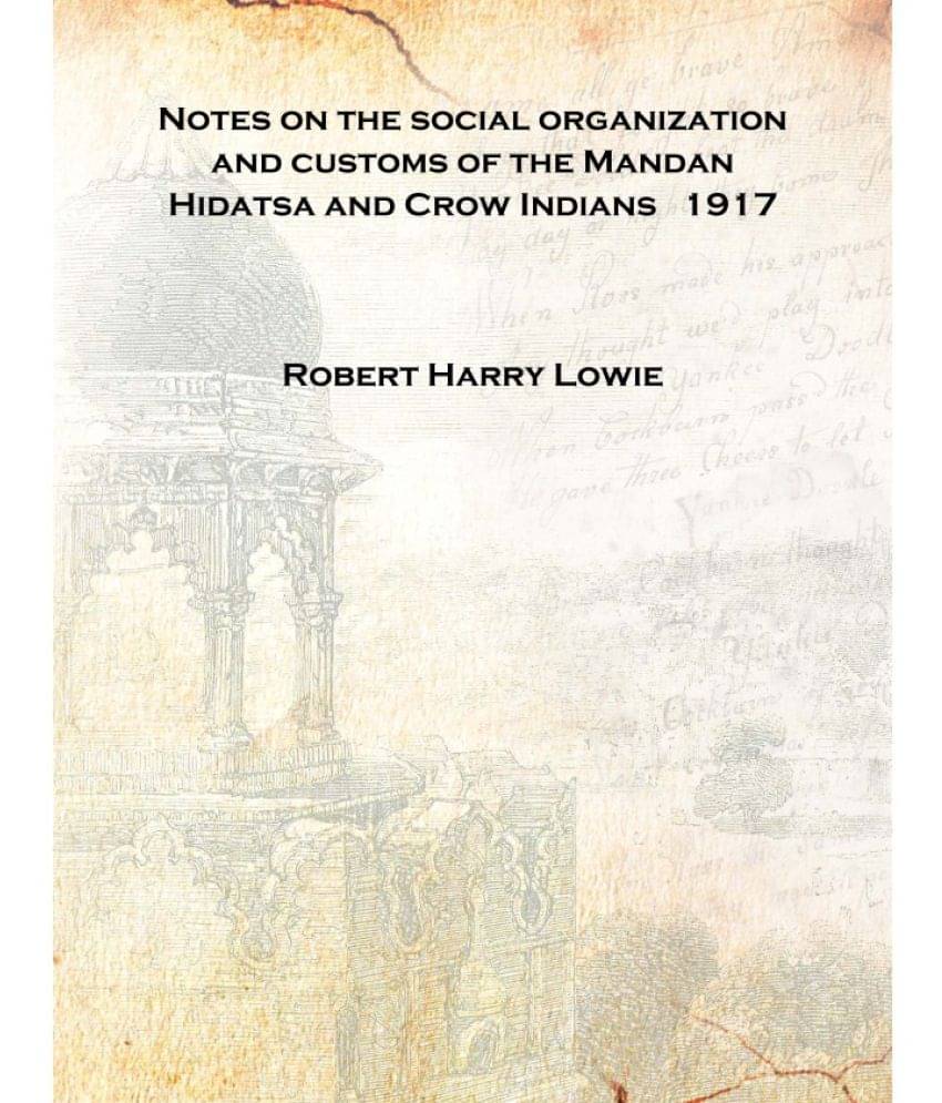     			Notes on the social organization and customs of the Mandan Hidatsa and Crow Indians 1917 [Hardcover]