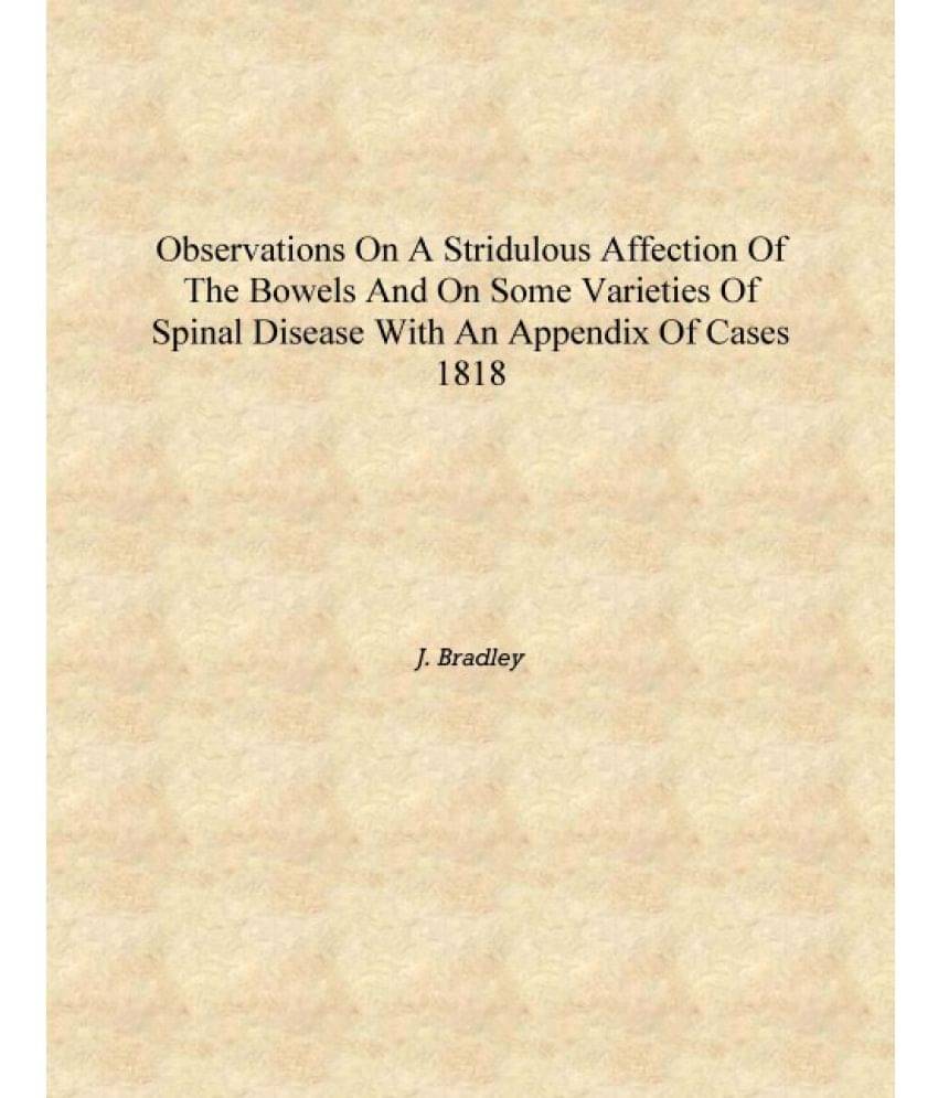 Observations on a stridulous affection of the bowels and on some varieties of spinal disease with an appendix of cases 1818 [H.. Observations on a stridulous affection of the bowels and on some varieties of spinal disease with an appendix of cases 1818 [H..