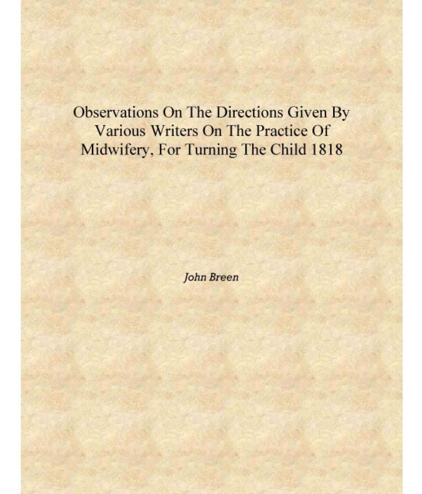     			Observations on the directions given by various writers on the practice of midwifery, for turning the child 1818 [Hardcover]