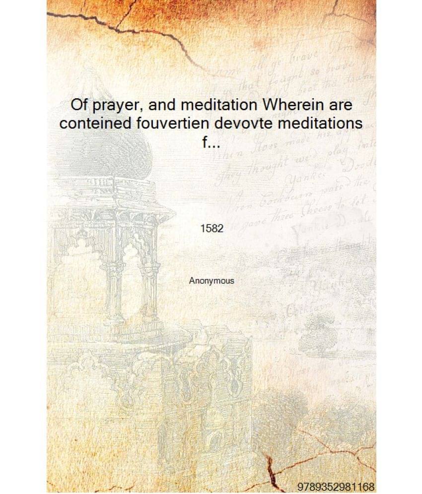 Of prayer, and meditation Wherein are conteined fouvertien devovte meditations for the seven daies of the weeke 1582 [Hardcove..     			Of prayer, and meditation Wherein are conteined fouvertien devovte meditations for the seven daies of the weeke 1582 [Hardcove..