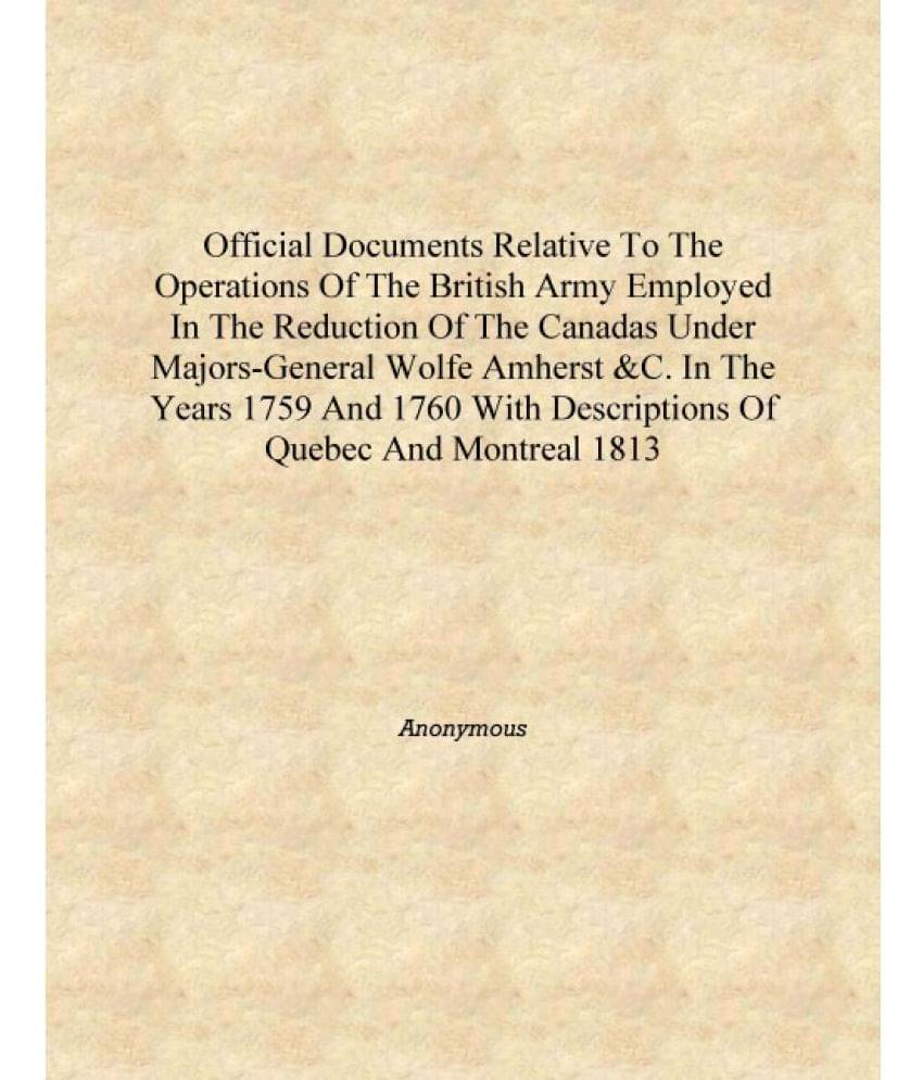     			Official documents relative to the operations of the British Army employed in the reduction of the Canadas under Majors-Genera..