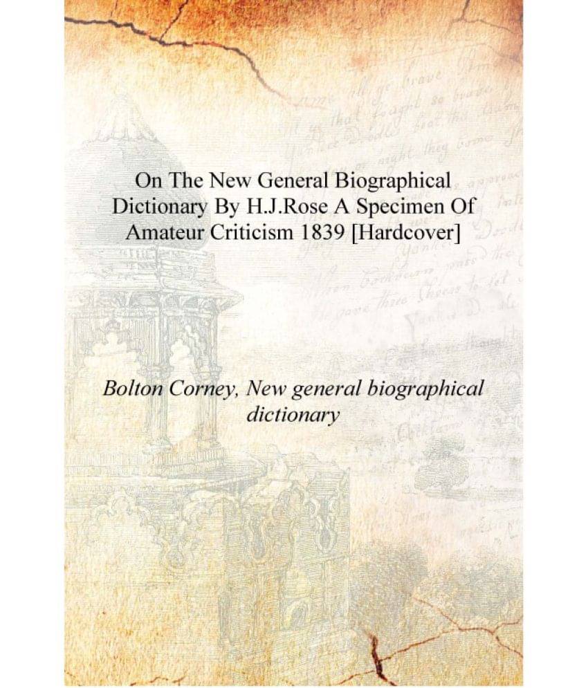     			On the New general biographical dictionary by H.J.Rose a specimen of amateur criticism 1839 [Hardcover]