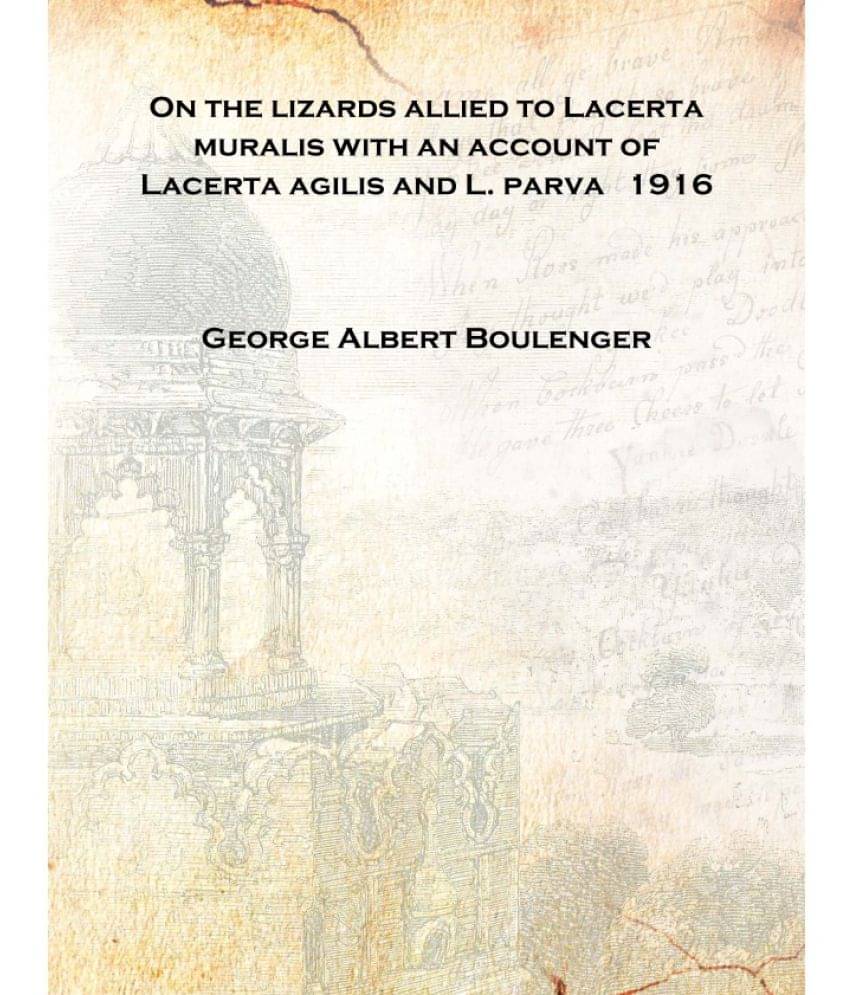     			On the lizards allied to Lacerta muralis with an account of Lacerta agilis and L. parva 1916 [Hardcover]