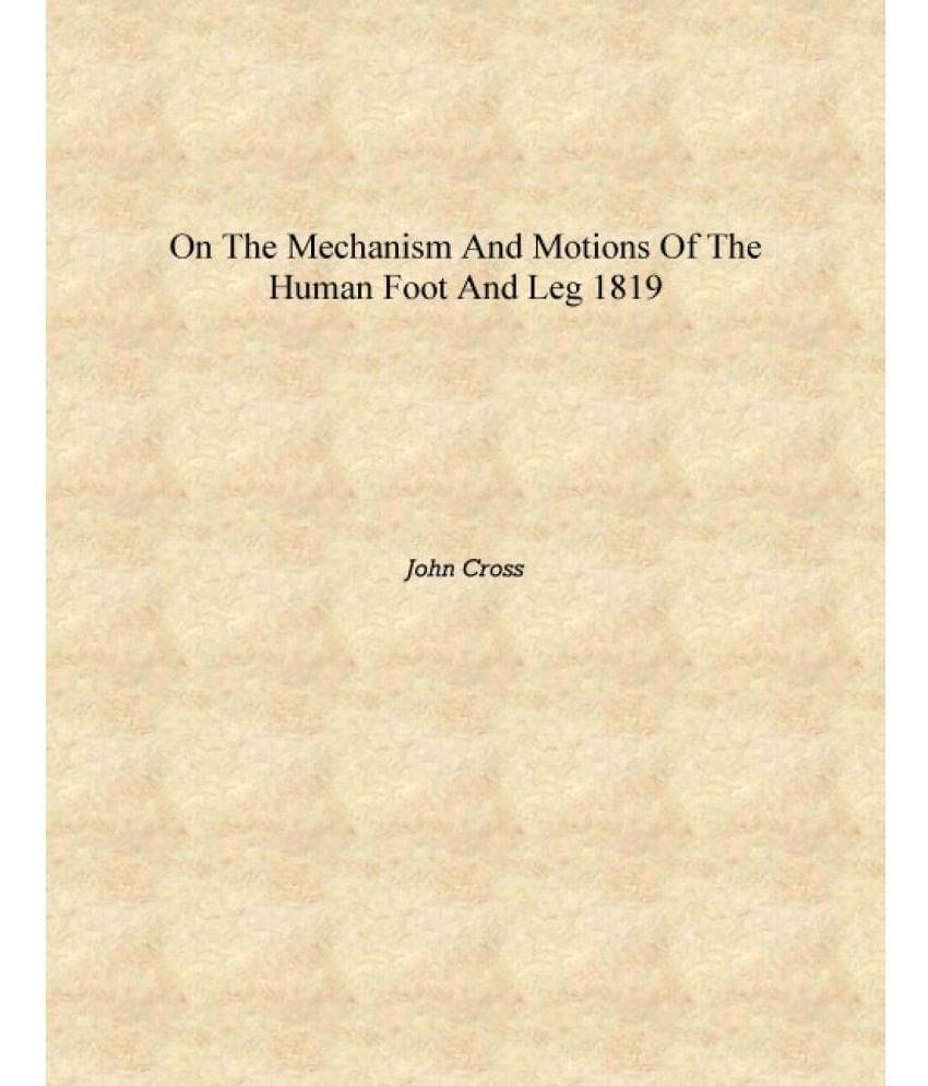     			On the mechanism and motions of the human foot and leg 1819 [Hardcover]