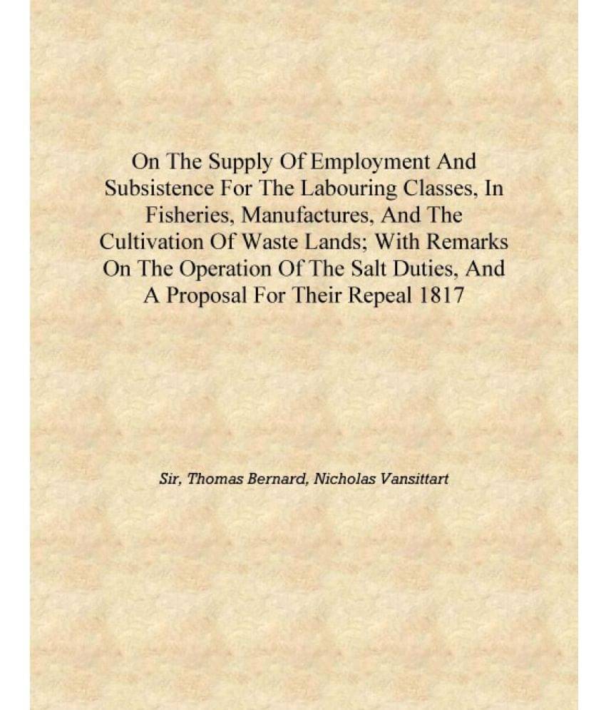 On the supply of employment and subsistence for the labouring classes, in fisheries, manufactures, and the cultivation of wast..     			On the supply of employment and subsistence for the labouring classes, in fisheries, manufactures, and the cultivation of wast..