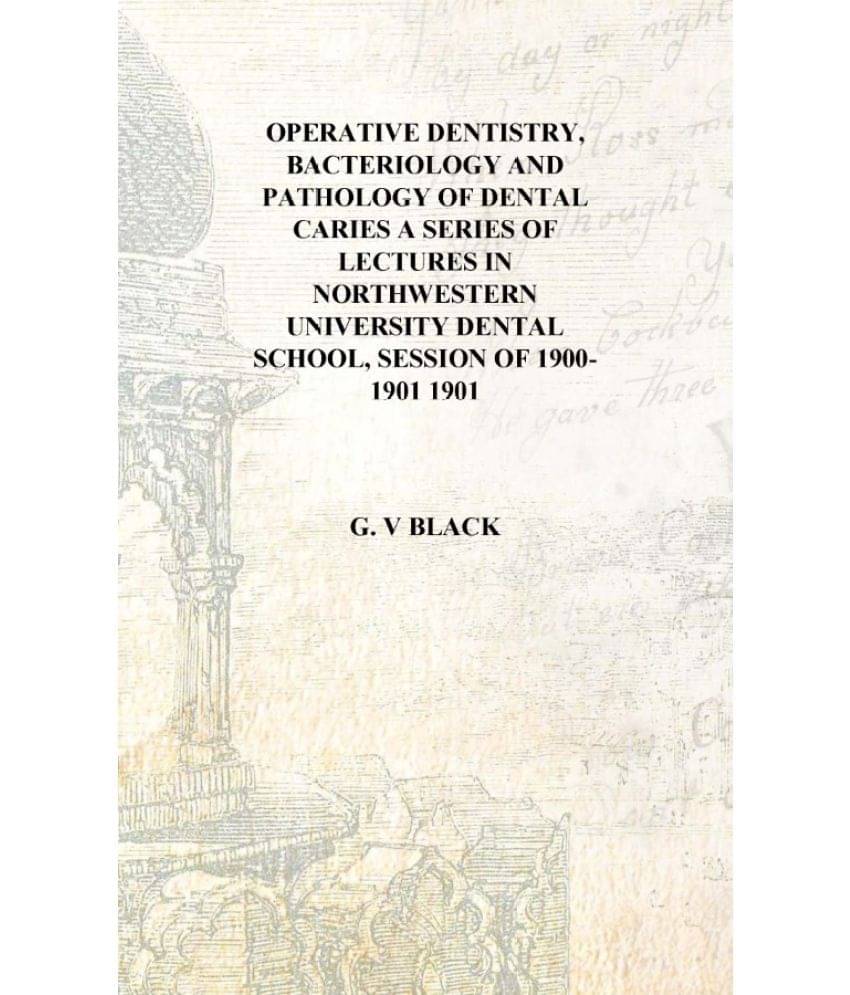 Operative dentistry, bacteriology and pathology of dental caries a series of lectures in Northwestern University Dental School..     			Operative dentistry, bacteriology and pathology of dental caries a series of lectures in Northwestern University Dental School..