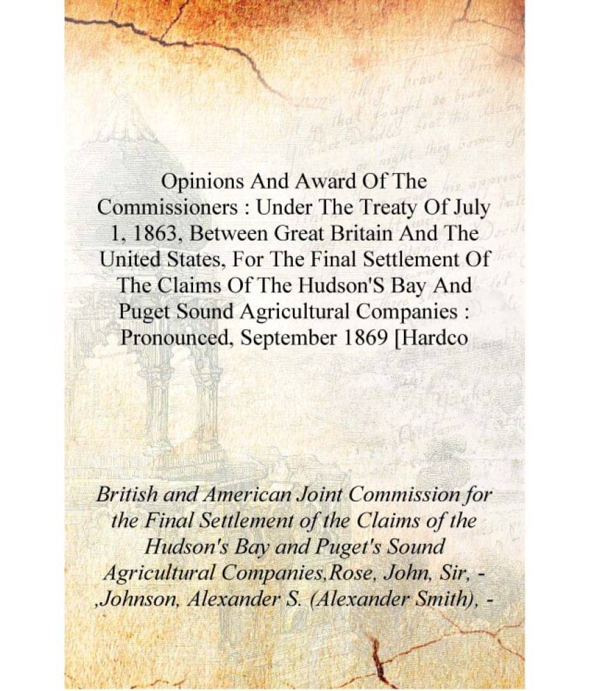     			Opinions And Award Of The Commissioners : Under The Treaty Of July 1, 1863, Between Great Britain And The United States, For T..