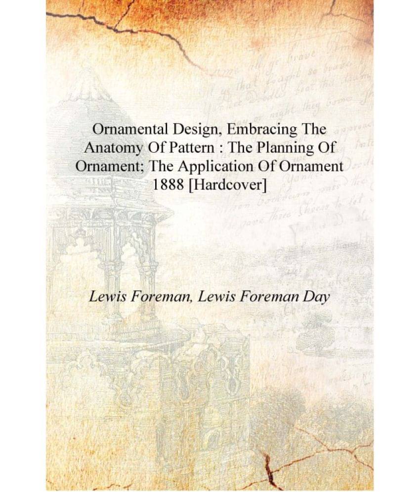     			Ornamental design, embracing The Anatomy of pattern : The planning of ornament; The application of ornament 1888 [Hardcover]