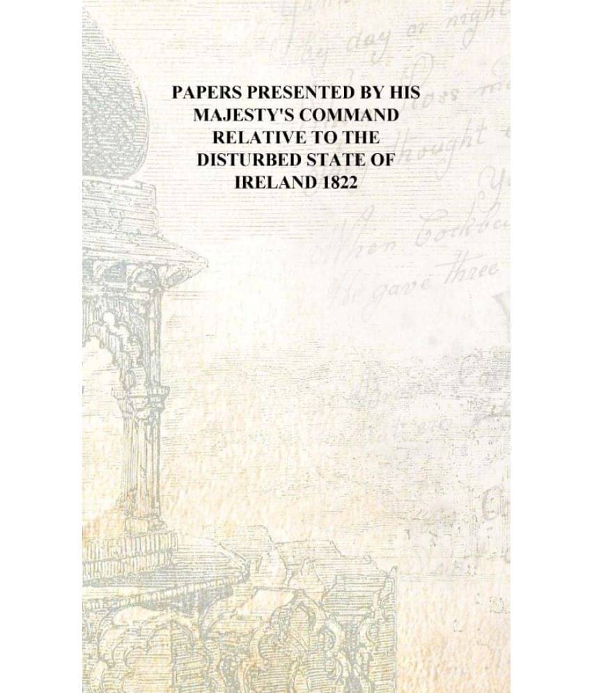     			Papers presented by His Majesty's command relative to the disturbed state of Ireland 1822 [Hardcover]