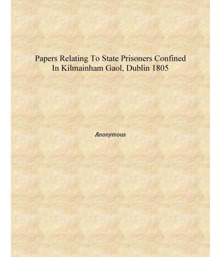     			Papers relating to State Prisoners confined in Kilmainham Gaol, Dublin 1805 [Hardcover]