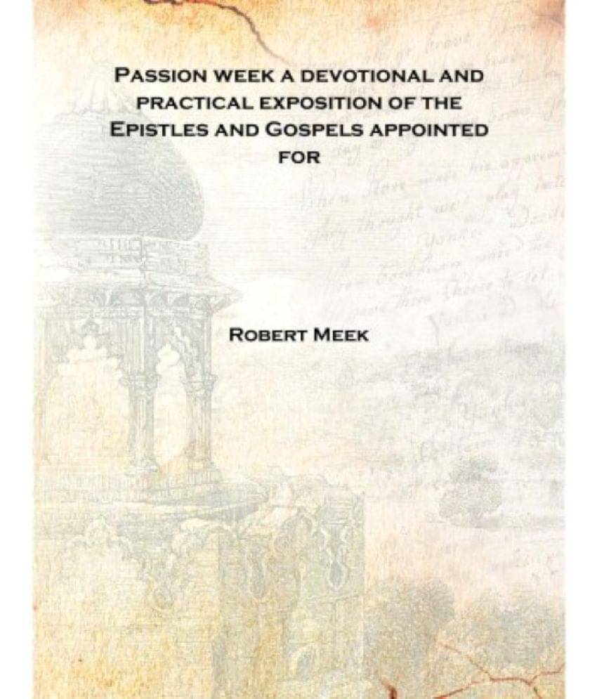     			Passion week a devotional and practical exposition of the Epistles and Gospels appointed for 1835 [Hardcover]