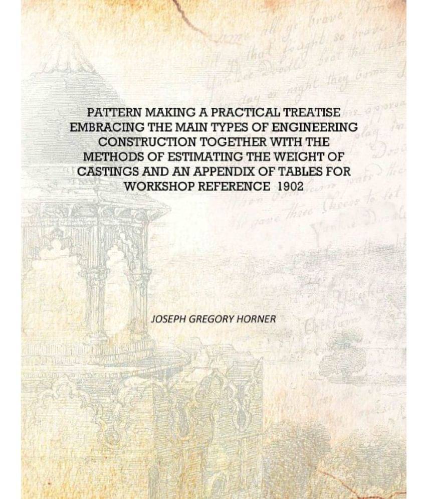     			Pattern making a practical treatise embracing the main types of engineering construction together With the methods of estimati..