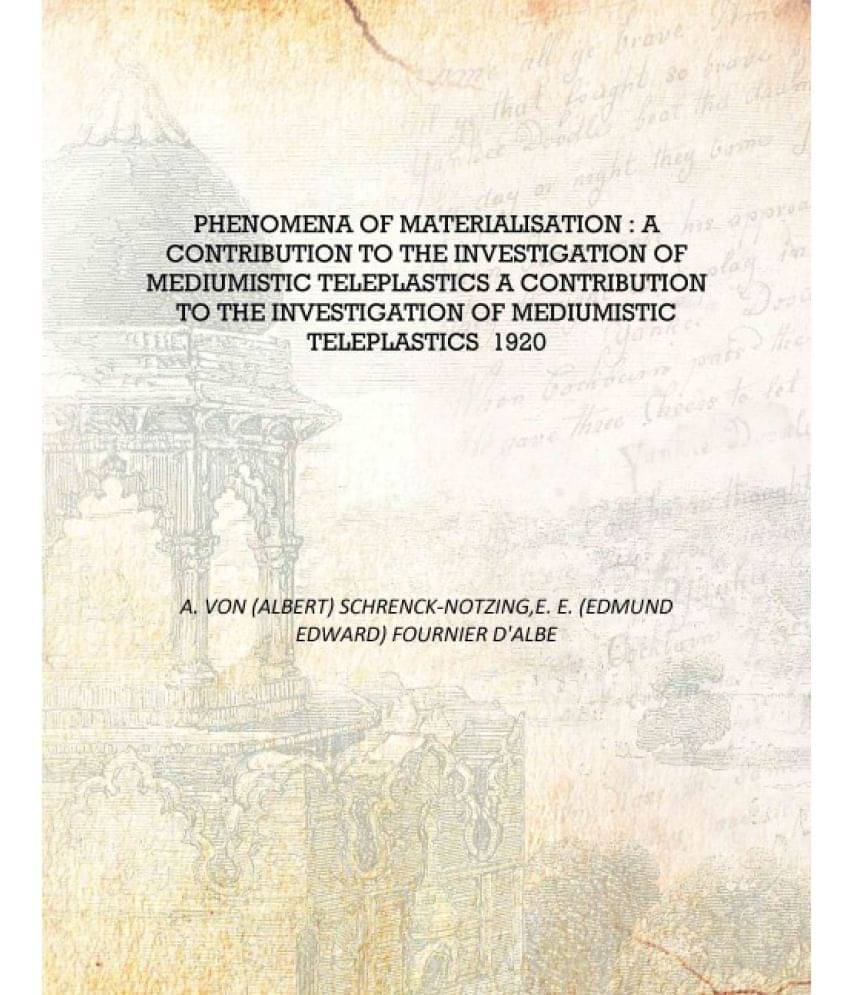 Phenomena Of Materialisation : A Contribution To The Investigation Of Mediumistic Teleplastics a contribution to the investiga.. Phenomena Of Materialisation : A Contribution To The Investigation Of Mediumistic Teleplastics a contribution to the investiga..