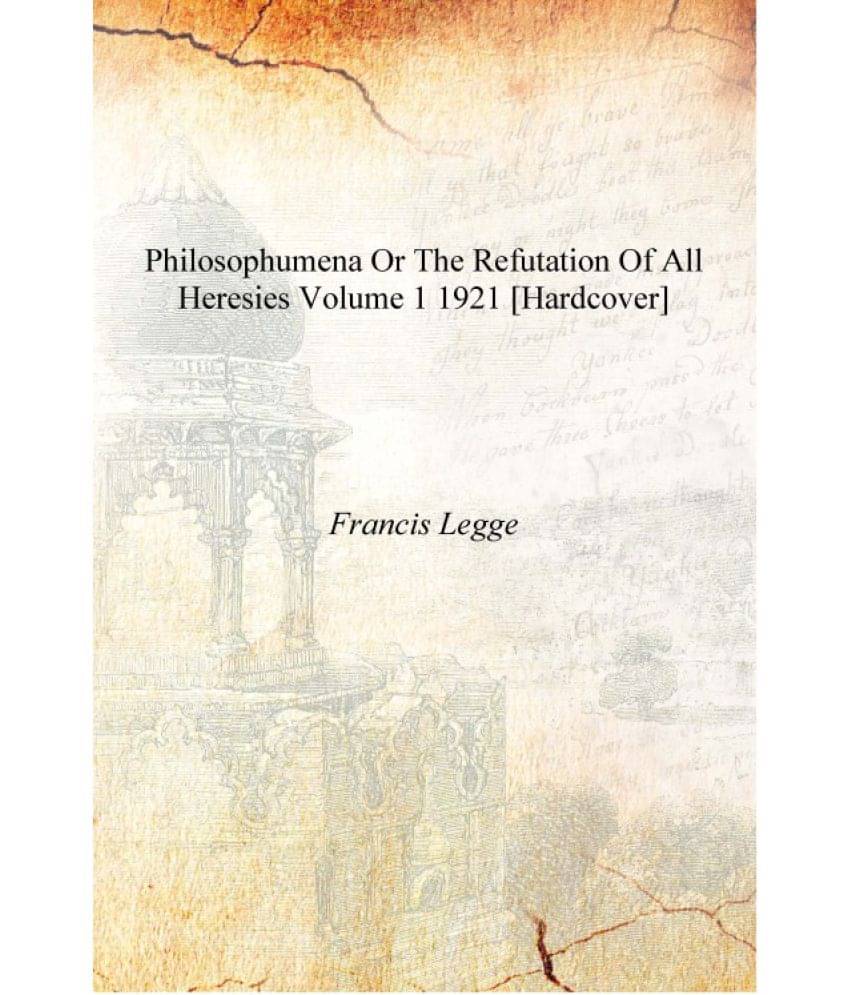     			Philosophumena or The refutation of all heresies Volume 1 1921 [Hardcover]