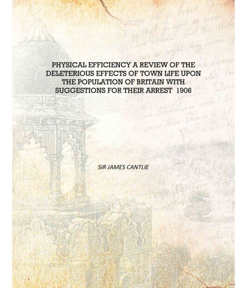     			Physical efficiency a review of the deleterious effects of town life upon the population of Britain with suggestions for their..