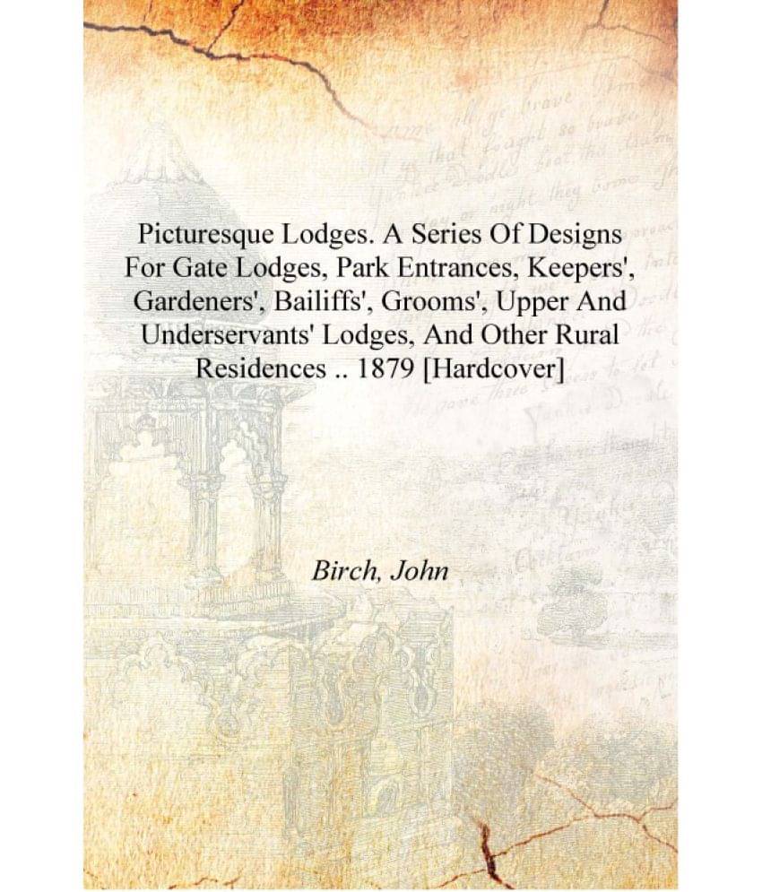 Picturesque Lodges. A Series Of Designs For Gate Lodges, Park Entrances, Keepers', Gardeners', Bailiffs', Grooms', Upper And U.. Picturesque Lodges. A Series Of Designs For Gate Lodges, Park Entrances, Keepers', Gardeners', Bailiffs', Grooms', Upper And U..