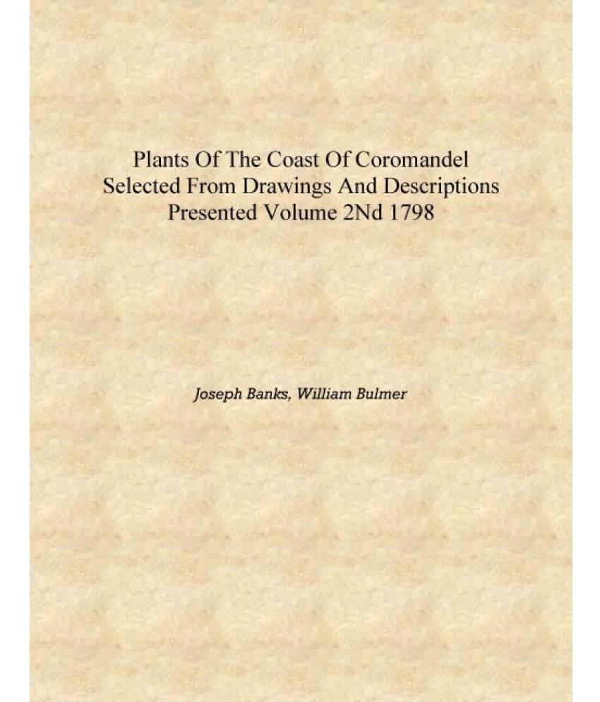     			Plants of the coast of Coromandel selected from drawings and descriptions presented Volume 2nd 1798 [Hardcover]