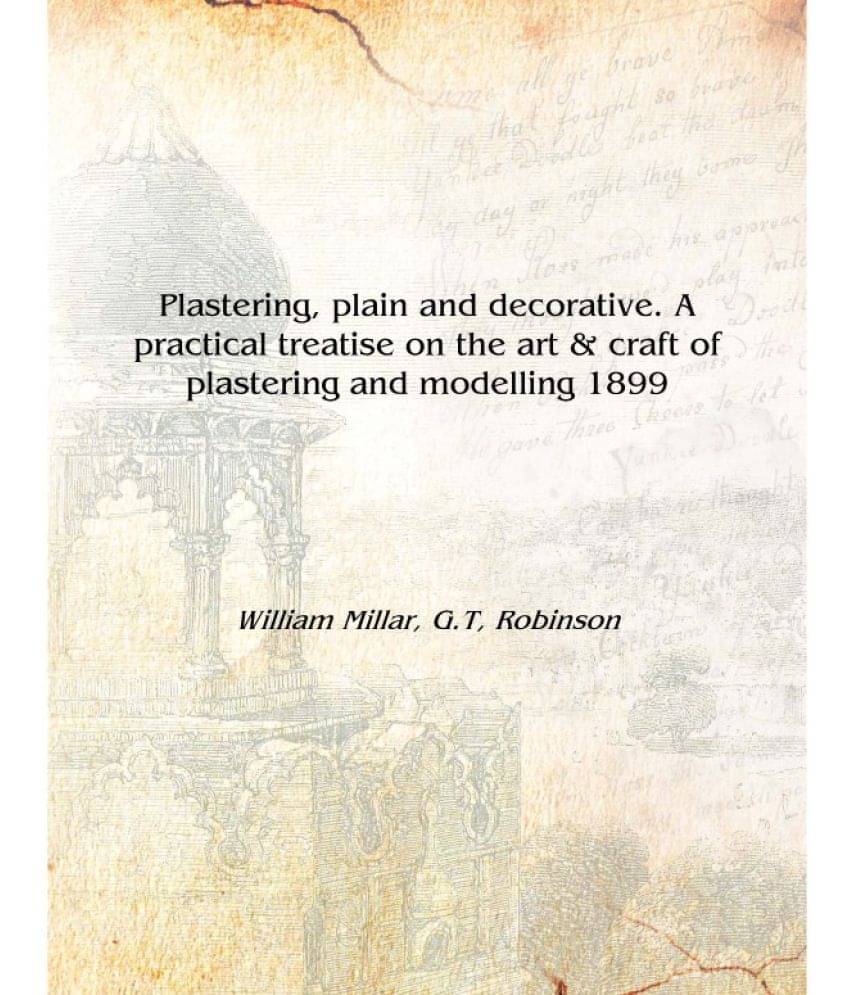     			Plastering, plain and decorative. A practical treatise on the art & craft of plastering and modelling 1899 [Hardcover]