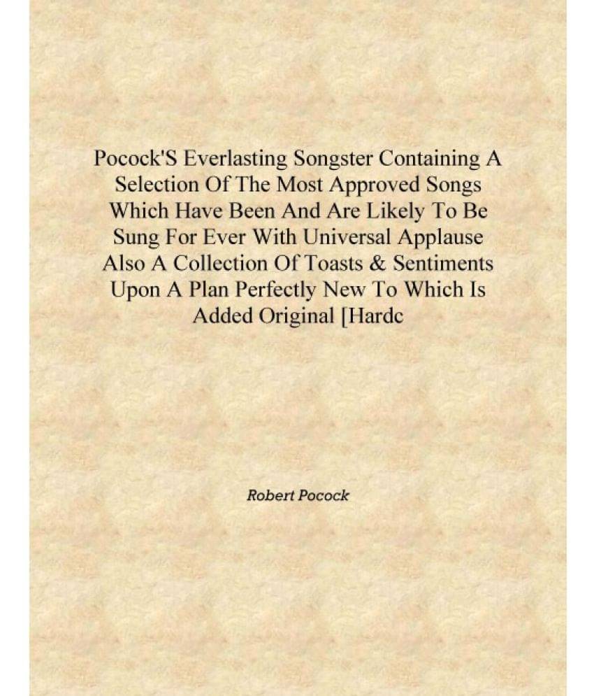Pocock's Everlasting Songster Containing A Selection Of The Most Approved Songs Which Have Been And Are Likely To Be Sung For .. Pocock's Everlasting Songster Containing A Selection Of The Most Approved Songs Which Have Been And Are Likely To Be Sung For ..