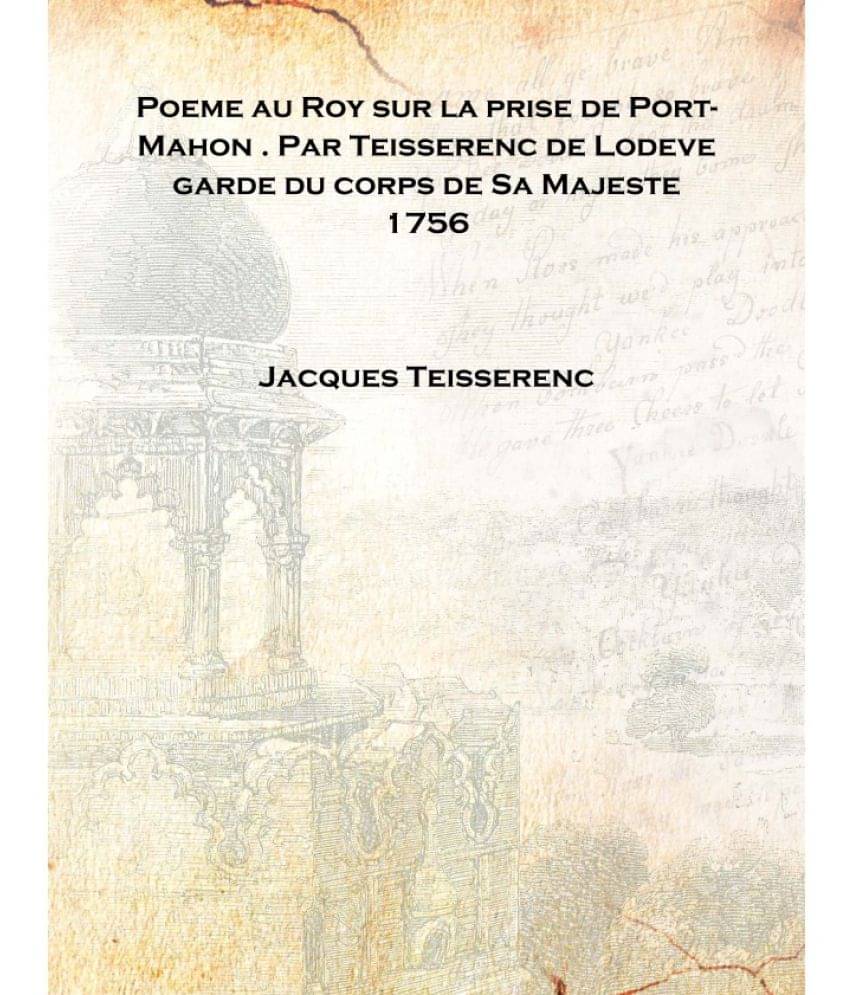     			Poeme au Roy sur la prise de Port-Mahon . Par Teisserenc de Lodeve garde du corps de Sa Majeste 1756 [Hardcover]