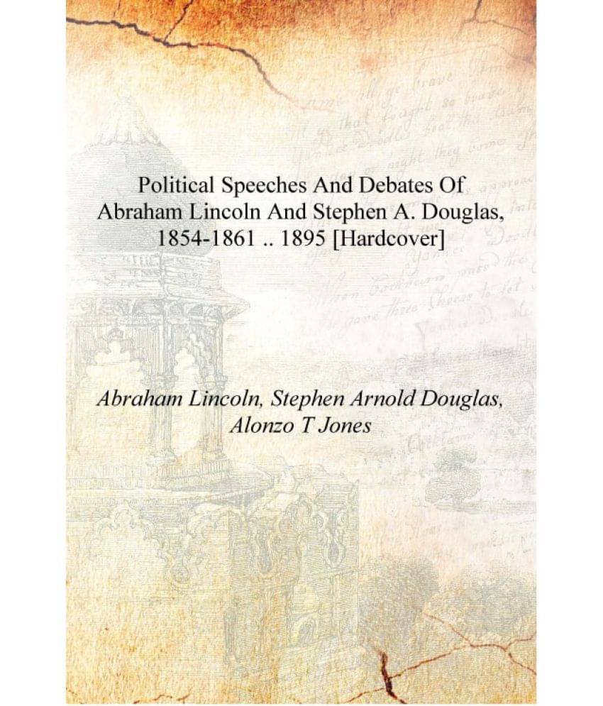     			Political speeches and debates of Abraham Lincoln and Stephen A. Douglas, 1854-1861 .. 1895 [Hardcover]
