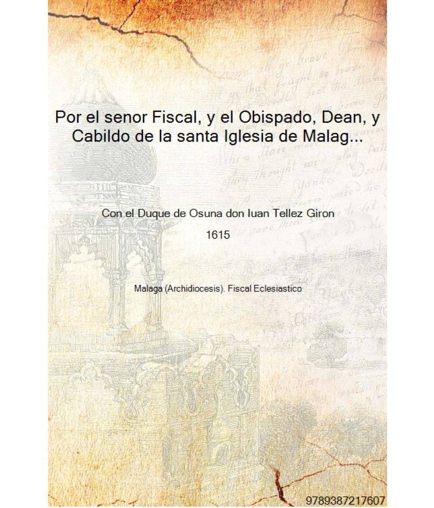     			Por el senor Fiscal, y el Obispado, Dean, y Cabildo de la santa Iglesia de Malaga Con el Duque de Osuna don Iuan Tellez Giron ..