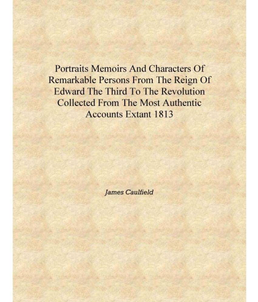 Portraits memoirs and characters of remarkable persons From the reign of Edward the Third to the Revolution collected from the.. Portraits memoirs and characters of remarkable persons From the reign of Edward the Third to the Revolution collected from the..