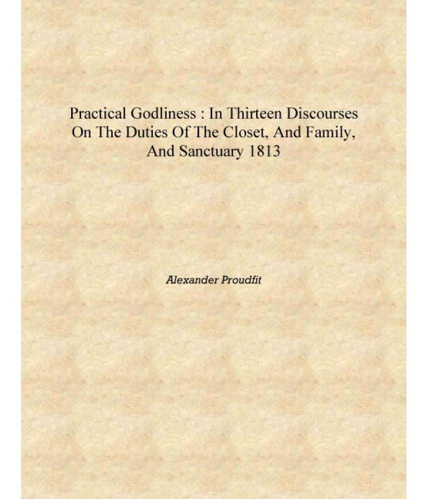     			Practical Godliness : in thirteen discourses on the duties of the closet, and family, and sanctuary 1813 [Hardcover]