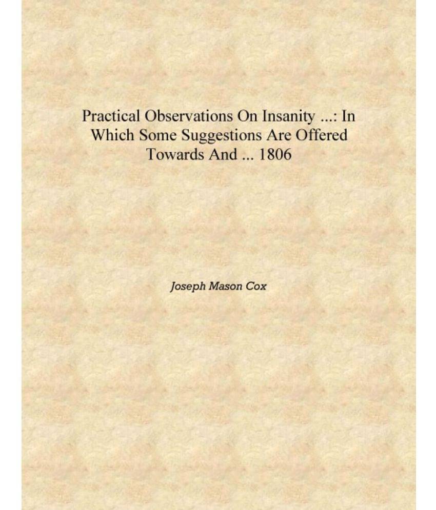     			Practical Observations on Insanity ...: In which Some Suggestions are Offered Towards and ... 1806 [Hardcover]