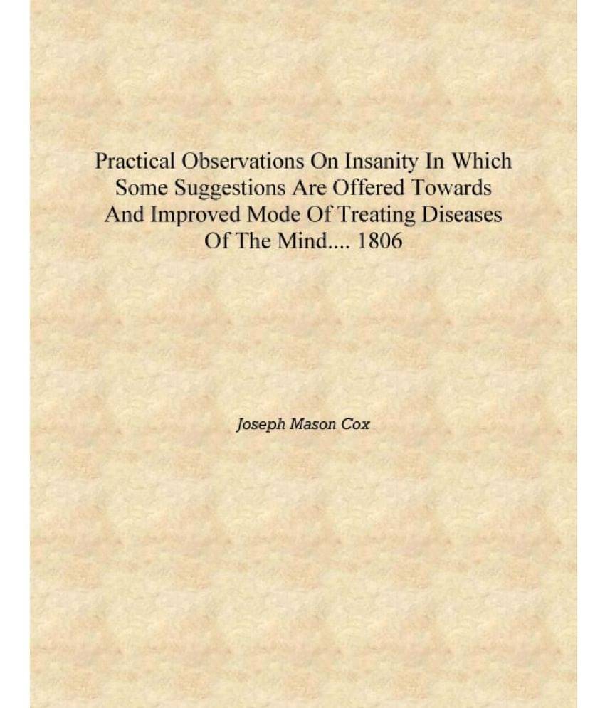 Practical observations on insanity in which some suggestions are offered towards and improved mode of treating diseases of the.. Practical observations on insanity in which some suggestions are offered towards and improved mode of treating diseases of the..