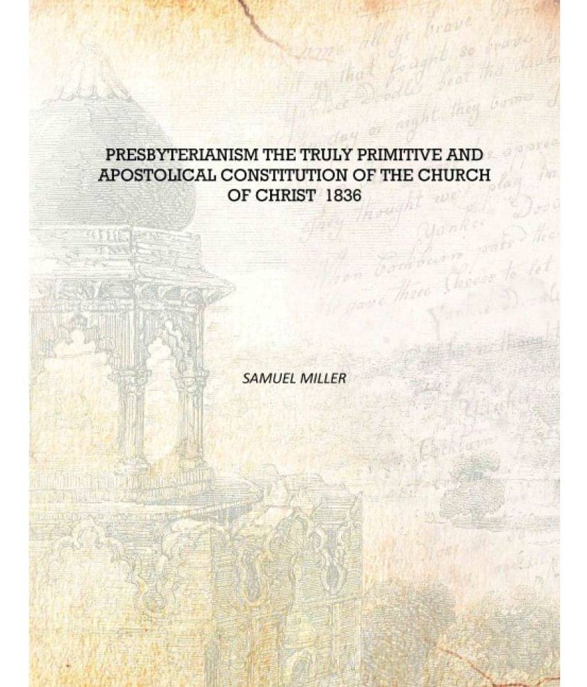     			Presbyterianism the truly primitive and apostolical constitution of the church of Christ 1836 [Hardcover]